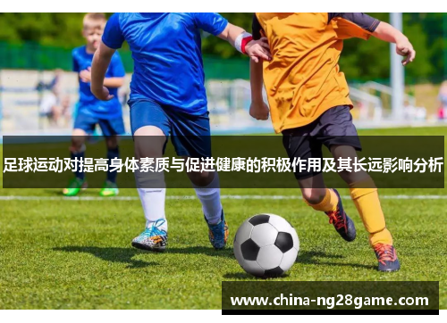 足球运动对提高身体素质与促进健康的积极作用及其长远影响分析