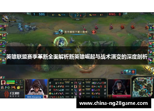 英雄联盟赛季革新全面解析新英雄崛起与战术演变的深度剖析