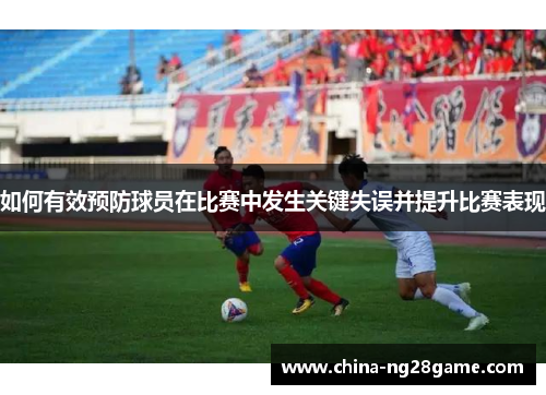 如何有效预防球员在比赛中发生关键失误并提升比赛表现
